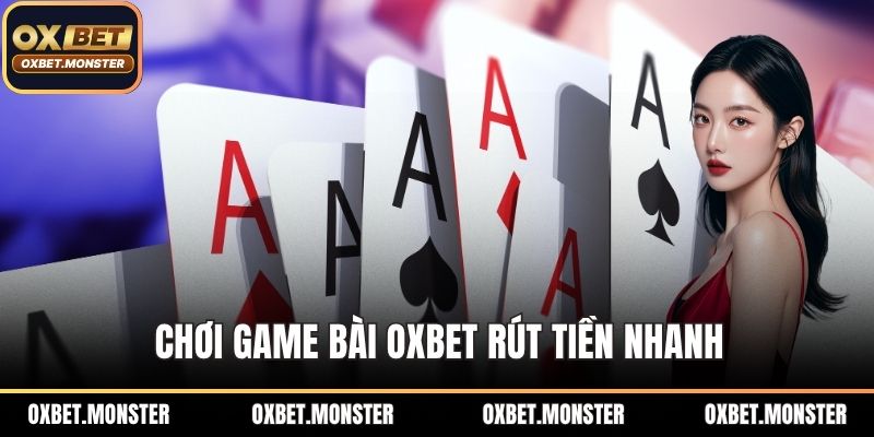 Game Bài OXBET - Tựa Game Hot, Sân Chơi Vạn Người Mê 2 Chơi game bài OXBET rút tiền nhanh