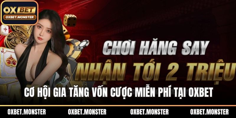 Cơ hội gia tăng vốn cược miễn phí nhờ khuyến mãi OXBET