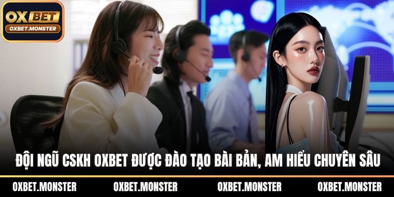 Đội ngũ CSKH OXBET được đào tạo bài bản, am hiểu chuyên sâu