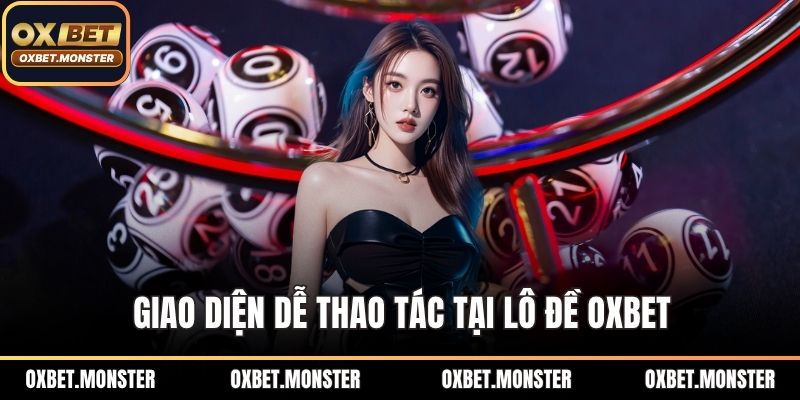 Lô Đề Oxbet – Đẳng Cấp Chơi Số Thời Đại Công Nghệ Mới 2025 1 Giao diện dễ thao tác tại lô đề OXBET