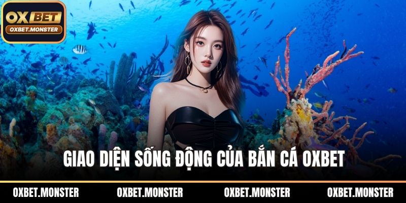 Bắn Cá Oxbet - Cuộc Săn Kho Báu Ảo Diệu Dưới Đại Dương 2025 1 Giao diện sống động của bắn cá OXBET