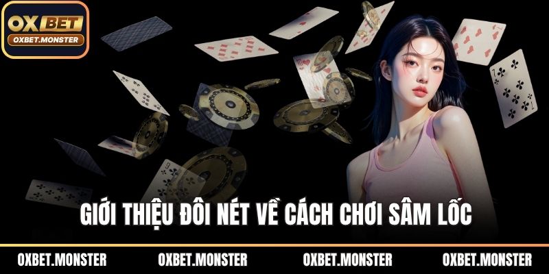 Cách Chơi Sâm Lốc Hiệu Quả Dành Cho Người Mới Tại OXBET 1 Giới thiệu đôi nét về cách chơi sâm lốc