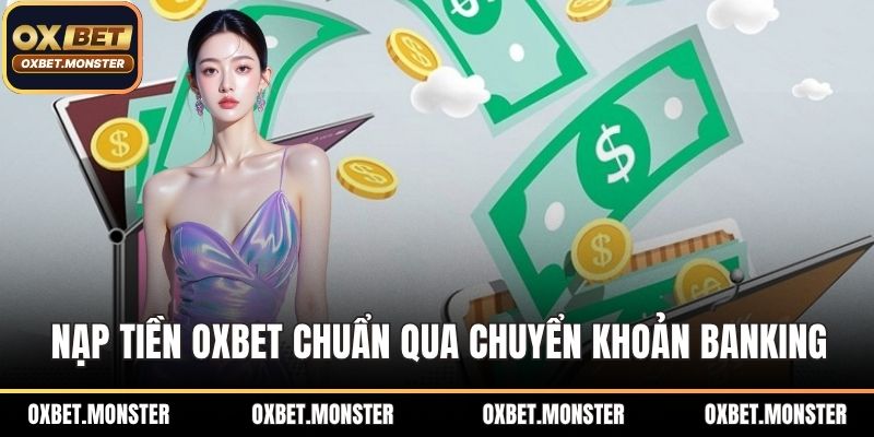 Cách Nạp Tiền OXBET - Hướng Dẫn Chi Tiết, Nhanh Chóng 2 Nạp tiền OXBET chuẩn qua chuyển khoản banking