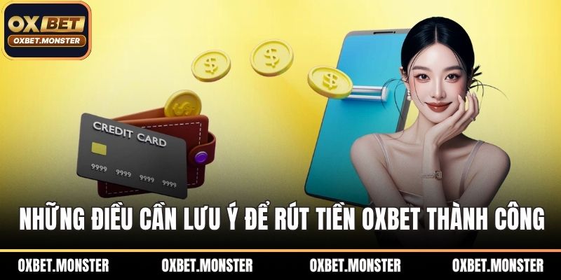 Rút Tiền OXBET - Hướng Dẫn Cực Chi Tiết Và Điều Cần Lưu Ý 3 Những điều cần lưu ý để rút tiền OXBET thành công