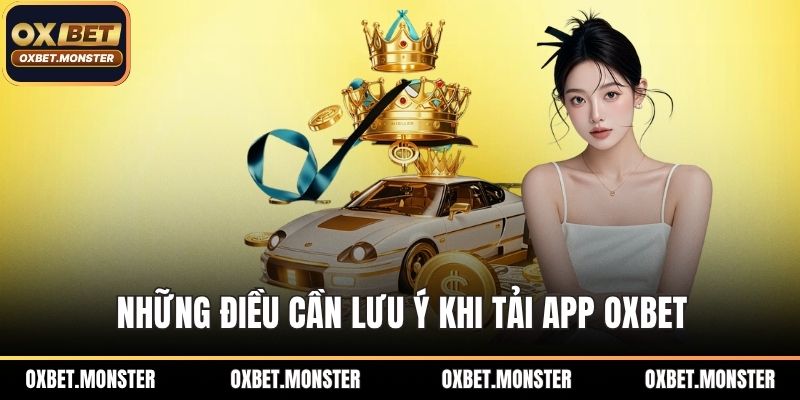 Tải App OXBET Để Giải Trí Cá Cược Ngay Trên Điện Thoại 2 Những điều cần lưu ý khi tải app OXBET