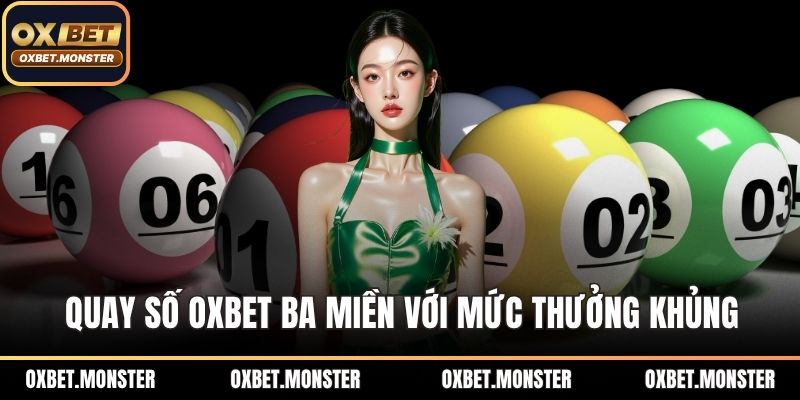Quay Số OXBET - Trải Nghiệm Sân Chơi Minh Bạch Hàng Đầu 2 Quay số OXBET ba miền với mức thưởng khủng