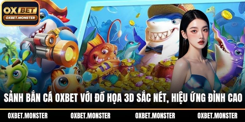 Sảnh bắn cá OXBET với đồ họa 3D sắc nét, hiệu ứng đỉnh cao
