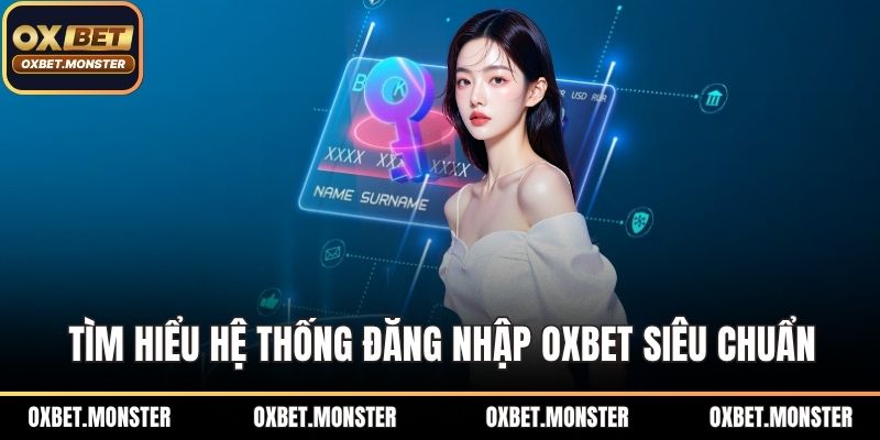 Đăng Nhập OXBET Nhanh Chóng, An Toàn, Không Bị Lỗi 1 Tìm hiểu hệ thống đăng nhập OXBET siêu chuẩn