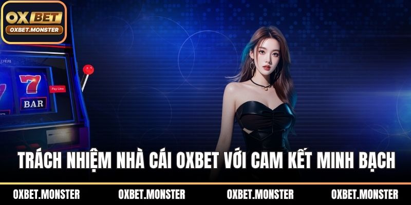 Trách Nhiệm Nhà Cái OXBET – Cam Kết Công Bằng Và Minh Bạch 1 Trách nhiệm nhà cái OXBET với cam kết minh bạch