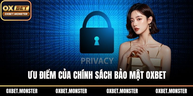 Chính Sách Bảo Mật OXBET - Những Thông Tin Chi Tiết 2025 1 Ưu điểm của chính sách bảo mật OXBET